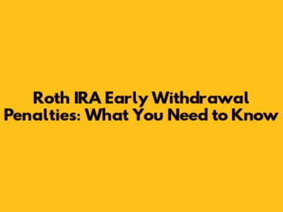 Roth IRA Early Withdrawal Penalties: What You Need to Know