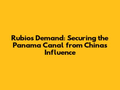 Rubio's Demand: Securing the Panama Canal from China's Influence