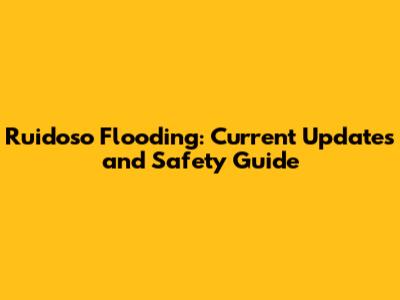Ruidoso Flooding: Current Updates and Safety Guide