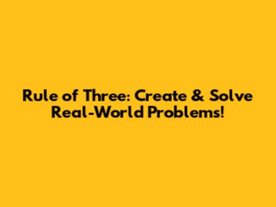 Rule of Three: Create & Solve Real-World Problems!