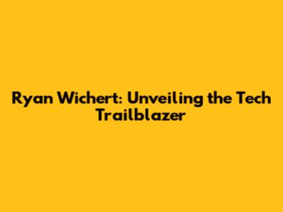 Ryan Wichert: Unveiling the Tech Trailblazer
