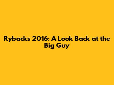 Ryback's 2016: A Look Back at the Big Guy