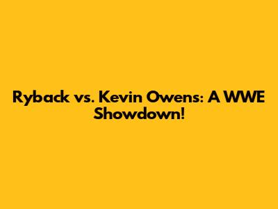 Ryback vs. Kevin Owens: A WWE Showdown!