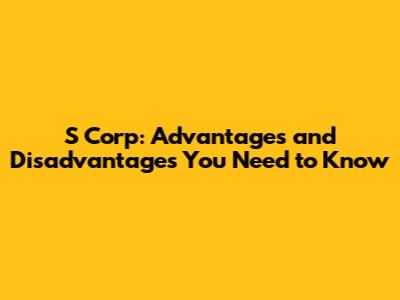 S Corp: Advantages and Disadvantages You Need to Know