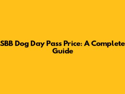SBB Dog Day Pass Price: A Complete Guide