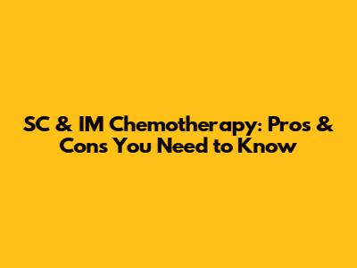 SC & IM Chemotherapy: Pros & Cons You Need to Know