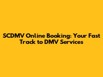 SCDMV Online Booking: Your Fast Track to DMV Services