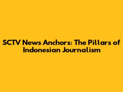 SCTV News Anchors: The Pillars of Indonesian Journalism