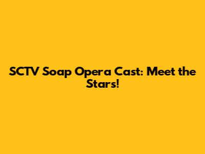 SCTV Soap Opera Cast: Meet the Stars!