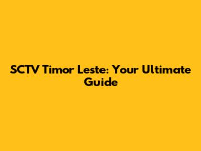 SCTV Timor Leste: Your Ultimate Guide