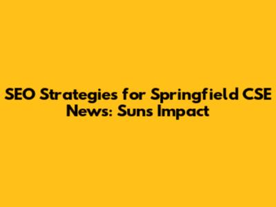 SEO Strategies for Springfield CSE News: Sun's Impact