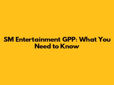 SM Entertainment GPP: What You Need to Know