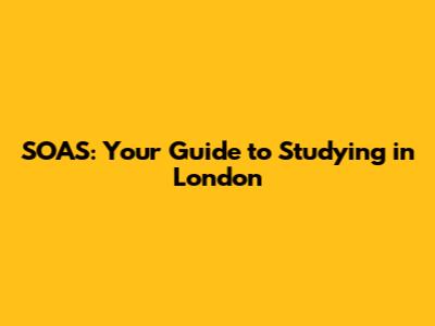 SOAS: Your Guide to Studying in London