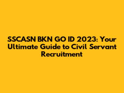 SSCASN BKN GO ID 2023: Your Ultimate Guide to Civil Servant Recruitment