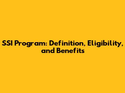 SSI Program: Definition, Eligibility, and Benefits