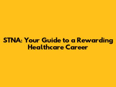 STNA: Your Guide to a Rewarding Healthcare Career