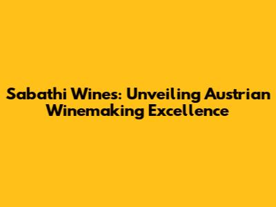 Sabathi Wines: Unveiling Austrian Winemaking Excellence