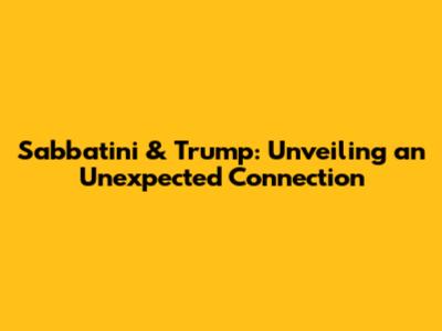 Sabbatini & Trump: Unveiling an Unexpected Connection
