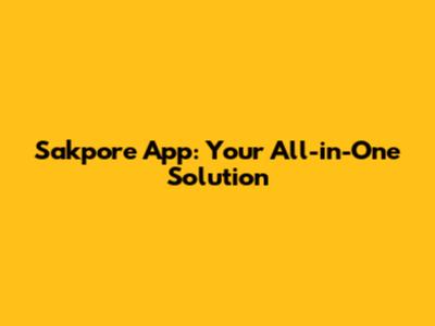 Sakpore App: Your All-in-One Solution