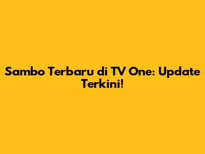 Sambo Terbaru di TV One: Update Terkini!