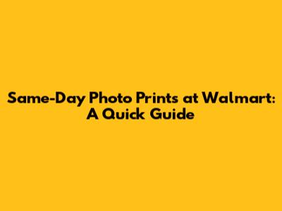 Same-Day Photo Prints at Walmart: A Quick Guide