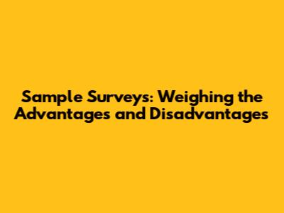 Sample Surveys: Weighing the Advantages and Disadvantages