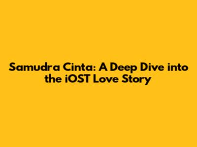 Samudra Cinta: A Deep Dive into the iOST Love Story