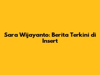 Sara Wijayanto: Berita Terkini di Insert