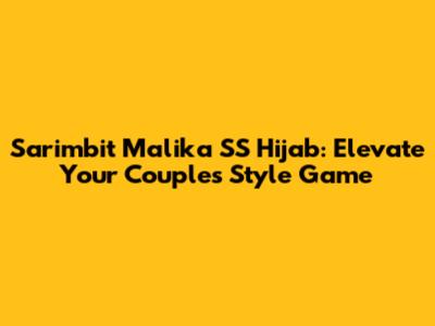 Sarimbit Malika SS Hijab: Elevate Your Couple's Style Game