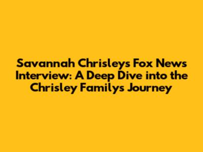Savannah Chrisley's Fox News Interview: A Deep Dive into the Chrisley Family's Journey