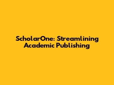 ScholarOne: Streamlining Academic Publishing