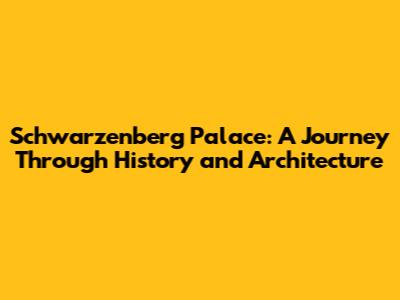 Schwarzenberg Palace: A Journey Through History and Architecture