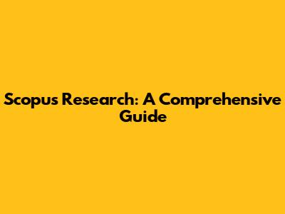 Scopus Research: A Comprehensive Guide