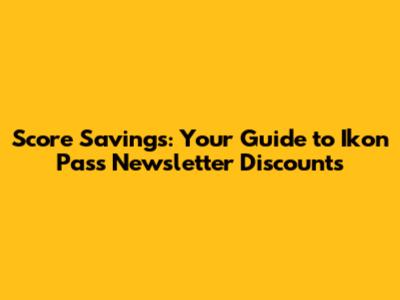 Score Savings: Your Guide to Ikon Pass Newsletter Discounts
