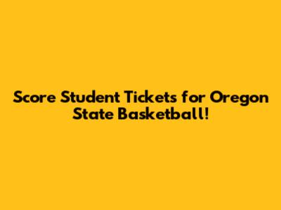 Score Student Tickets for Oregon State Basketball!