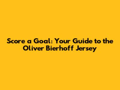 Score a Goal: Your Guide to the Oliver Bierhoff Jersey