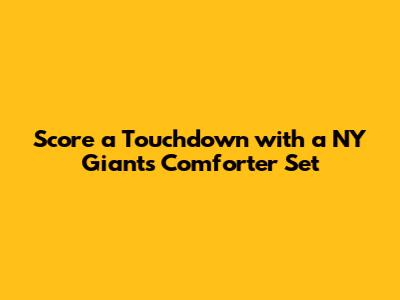 Score a Touchdown with a NY Giants Comforter Set