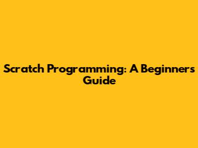 Scratch Programming: A Beginner's Guide