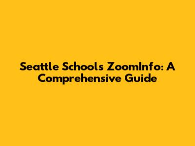 Seattle Schools ZoomInfo: A Comprehensive Guide