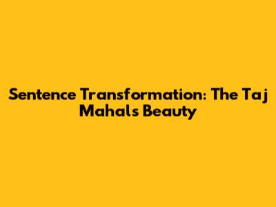 Sentence Transformation: The Taj Mahal's Beauty