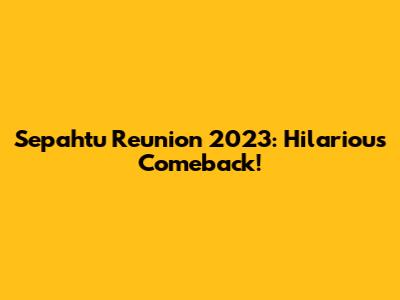 Sepahtu Reunion 2023: Hilarious Comeback!