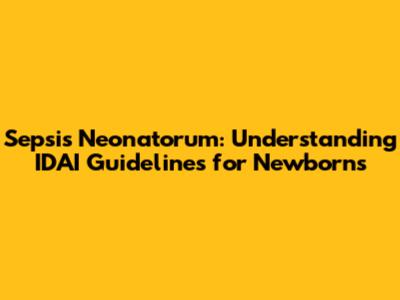 Sepsis Neonatorum: Understanding IDAI Guidelines for Newborns
