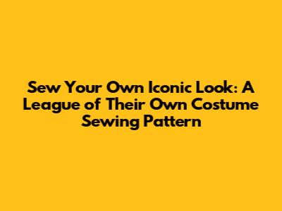 Sew Your Own Iconic Look: 'A League of Their Own' Costume Sewing Pattern