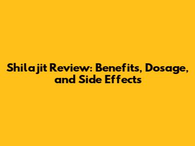 Shilajit Review: Benefits, Dosage, and Side Effects