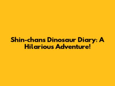 Shin-chan's Dinosaur Diary: A Hilarious Adventure!