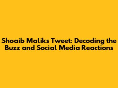 Shoaib Malik's Tweet: Decoding the Buzz and Social Media Reactions