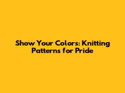 Show Your Colors: Knitting Patterns for Pride
