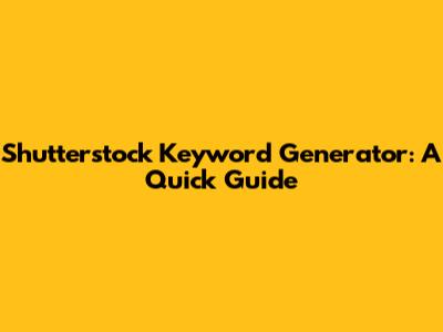 Shutterstock Keyword Generator: A Quick Guide