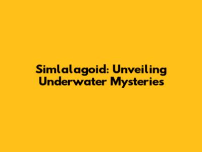 Simlalagoid: Unveiling Underwater Mysteries