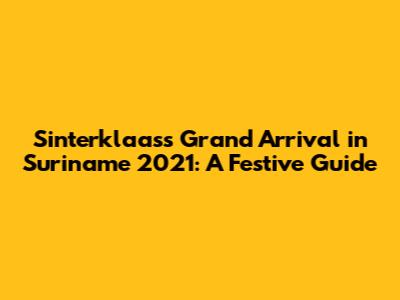 Sinterklaas's Grand Arrival in Suriname 2021: A Festive Guide